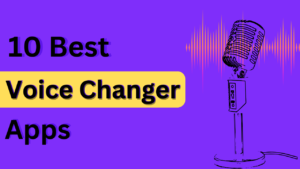 Top 10 Best Voice Changer Apps